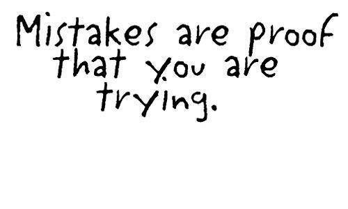 Mistakes are proof that you are trying